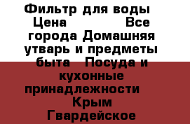 Фильтр для воды › Цена ­ 24 900 - Все города Домашняя утварь и предметы быта » Посуда и кухонные принадлежности   . Крым,Гвардейское